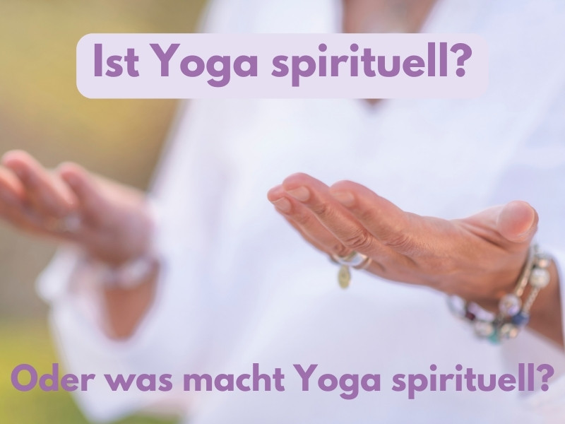 Ist Yoga spirituell oder was macht Yoga spirituell?