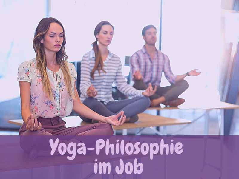 Die Yoga-Philosophie hilft dir den Joballtag zu erleichtern